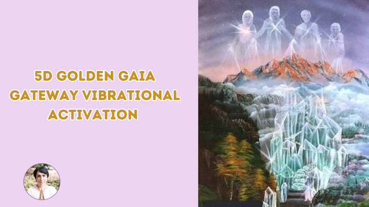 5D Golden Gaia Gateway Vibrational Activation