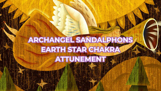 Archangel Sandalphons Earth Star Chakra Attunement