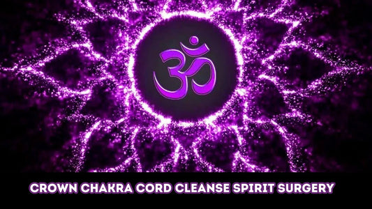 Crown Chakra Cord Cleanse Spirit Surgery